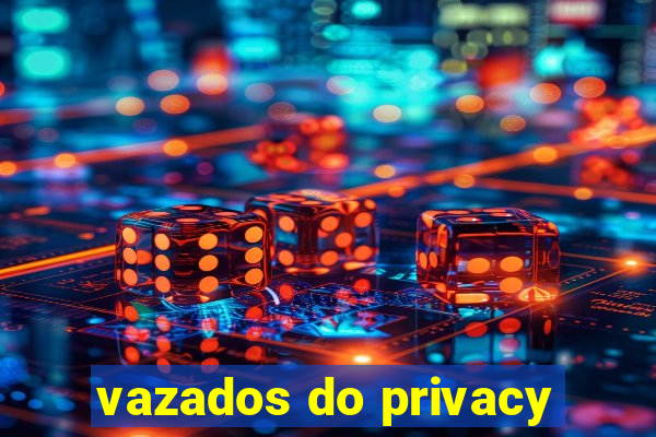 vazados do privacy